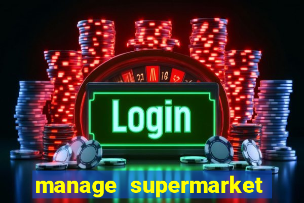 manage supermarket simulator mod apk (unlimited money and energy)
